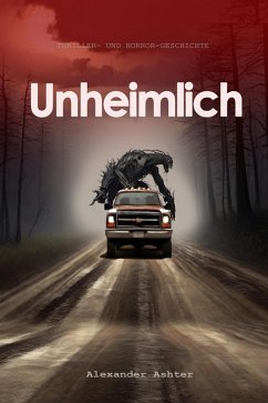 Unheimlich: Thriller- und Horror-Geschichte (eBook, ePUB) - Ashter., Alexander