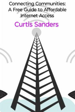 Connecting Communities: A Free Guide to Affordable Internet Access (eBook, ePUB) - Sanders, Curtis
