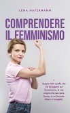 Comprendere il femminismo Scopra tutto quello che c'è da sapere sul femminismo, le sue origini e le sue varie forme, in un formato chiaro e compatto. (eBook, ePUB)