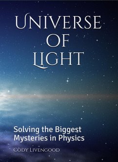 Universe of Light: Solving the Biggest Mysteries in Physics (eBook, ePUB) - Livengood, Cody
