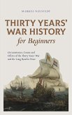 Thirty Years' War History for Beginners Circumstances, Course and Effects of the Thirty Years' War and the Long Road to Peace (eBook, ePUB)