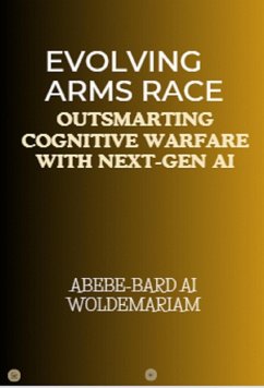 Evolving Arms Race: Outsmarting Cognitive Warfare with Next-Gen AI (1A, #1) (eBook, ePUB) - Woldemariam, Abebe-Bard Ai