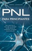 PNL para principiantes Paso a paso hacia un mayor éxito con psicología sencilla, técnicas de manipulación y el lenguaje corporal adecuado (eBook, ePUB)