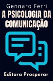 A Psicologia Da Comunicação - Aprenda Técnicas Para Se Comunicar Em Situações Difíceis (Coleção Inteligência Emocional, #2) (eBook, ePUB)