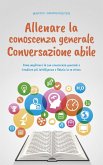 Allenare la conoscenza generale Conversazione abile - come migliorare la sua conoscenza generale e irradiare più intelligenza e fiducia in se stesso. (eBook, ePUB) Allenare la conoscenza generale Conversazione abile - come migliorare la sua conoscenza generale e irradiare più intelligenza e fiducia in se stesso. (eBook, ePUB)