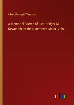A Memorial Sketch of Lieut. Edgar M. Newcomb, of the Nineteenth Mass. Vols. - Weymouth, Albert Blodgett