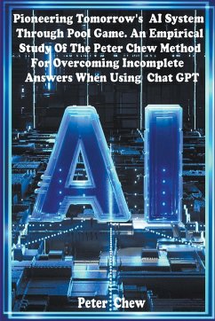 Pioneering Tomorrow's AI System Through Pool Game An Empirical Study Of The Peter Chew Method For Overcoming Incomplete Answers When Using Chat GPT - Chew, Peter