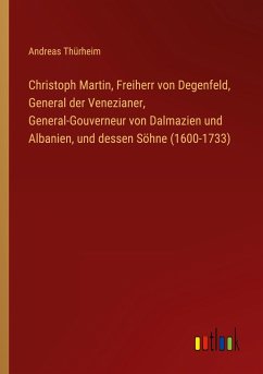 Christoph Martin, Freiherr von Degenfeld, General der Venezianer, General-Gouverneur von Dalmazien und Albanien, und dessen Söhne (1600-1733) - Thürheim, Andreas