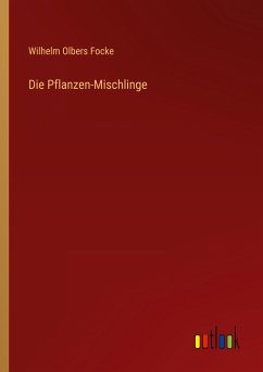 Die Pflanzen-Mischlinge - Focke, Wilhelm Olbers