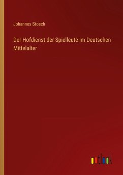 Der Hofdienst der Spielleute im Deutschen Mittelalter - Stosch, Johannes