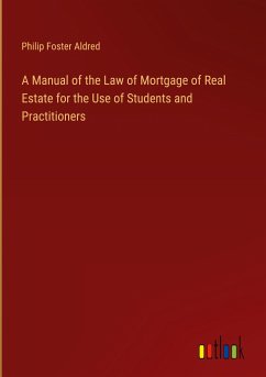 A Manual of the Law of Mortgage of Real Estate for the Use of Students and Practitioners - Aldred, Philip Foster