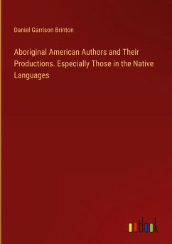 Aboriginal American Authors and Their Productions. Especially Those in the Native Languages