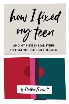 How I Fixed My Teen- And My 9 Essentials Steps So That You Can Do The Same - Frazier, Heather