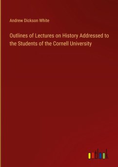 Outlines of Lectures on History Addressed to the Students of the Cornell University