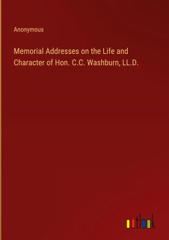 Memorial Addresses on the Life and Character of Hon. C.C. Washburn, LL.D.