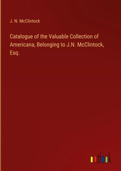 Catalogue of the Valuable Collection of Americana, Belonging to J.N. McClintock, Esq.
