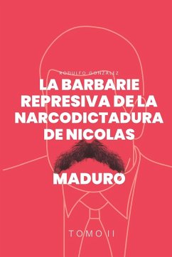 La Barbarie represiva de la Narcodictadura de Nicolás Maduro - Gonzalez, Rodulfo