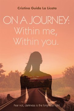 ON A JOURNEY: WITHIN ME, WITHIN YOU. Fear not, darkness is the brightest light (eBook, ePUB) - Guida La Licata, Cristina