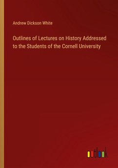 Outlines of Lectures on History Addressed to the Students of the Cornell University - White, Andrew Dickson