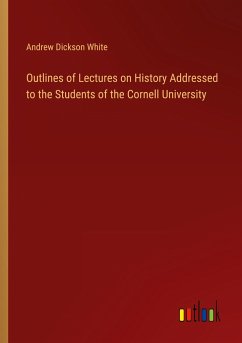 Outlines of Lectures on History Addressed to the Students of the Cornell University