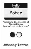 Hello my name is Sober &quote;Breaking The Silence of Alcoholism & How to live in Sobriety&quote;