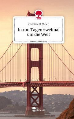 In 100 Tagen zweimal um die Welt. Life is a Story - story.one - Moser, Christian H.