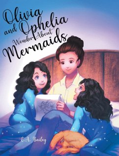 Olivia and Ophelia Wonder About Mermaids - Bailey, E. A.