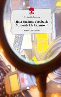 Rainer Unsinns Tagebuch - So wurde ich Rezensent. Life is a Story - story.one - Wichmann, Stefan