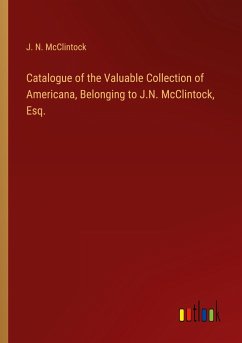 Catalogue of the Valuable Collection of Americana, Belonging to J.N. McClintock, Esq. - Mcclintock, J. N.