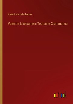 Valentin Ickelsamers Teutsche Grammatica - Ickelschamer, Valentin
