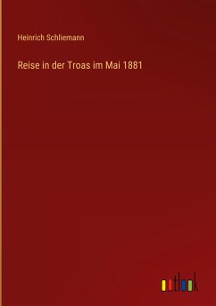 Reise in der Troas im Mai 1881 - Schliemann, Heinrich
