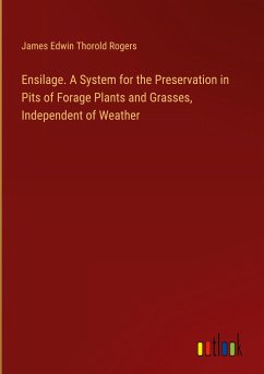 Ensilage. A System for the Preservation in Pits of Forage Plants and Grasses, Independent of Weather