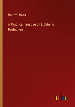 A Practical Treatise on Lightning Protection - Spang, Henry W.