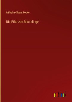 Die Pflanzen-Mischlinge - Focke, Wilhelm Olbers