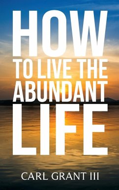 How to Live the Abundant Life - Grant, Carl