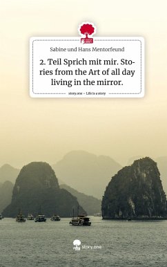 2. Teil Sprich mit mir. Stories from the Art of all day living in the mirror.. Life is a Story - story.one - Mentorfeund, Sabine und Hans