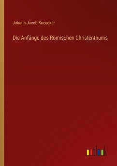 Die Anfänge des Römischen Christenthums