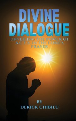 DIVINE DIALOGUE - UNVEILING THE POWER OF A.C.T.S. IN THE LORD'S PRAYER - Chibilu, Derick
