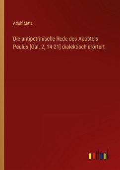 Die antipetrinische Rede des Apostels Paulus [Gal. 2, 14-21] dialektisch erörtert - Metz, Adolf