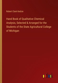 Hand Book of Qualitative Chemical Analysis, Selected & Arranged for the Students of the State Agricultural College of Michigan