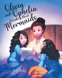 Olivia and Ophelia Wonder About Mermaids - Bailey, E. A.