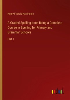 A Graded Spelling-book Being a Complete Course in Spelling for Primary and Grammar Schools