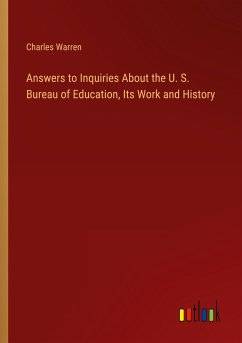 Answers to Inquiries About the U. S. Bureau of Education, Its Work and History - Warren, Charles