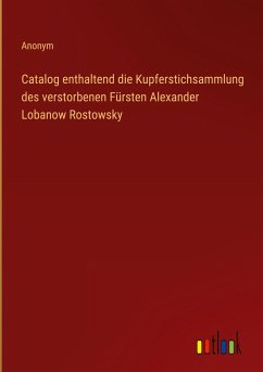 Catalog enthaltend die Kupferstichsammlung des verstorbenen Fürsten Alexander Lobanow Rostowsky - Anonym