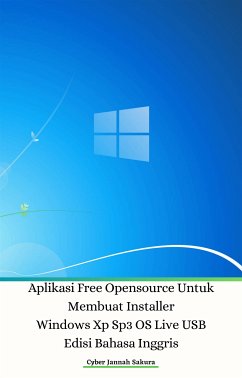 Aplikasi Free Opensource Untuk Membuat Installer Windows Xp Sp3 OS Live USB Edisi Bahasa Inggris (eBook, ePUB) - Jannah Sakura, Cyber