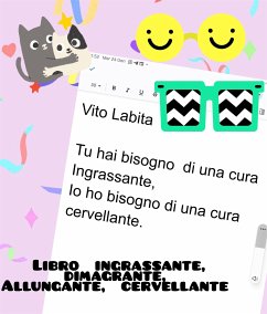 Tu hai bisogno di una cura Ingrassante, Io ho bisogno di una cura cervellante (eBook, ePUB) - Vito, Labita