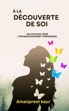 À la Découverte de Soi : Un Voyage vers l'Épanouissement Personnel (eBook, ePUB) - Kaur, Amanpreet