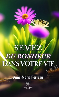 Semez du bonheur dans votre vie (eBook, ePUB) - Perreau, Anne-Marie