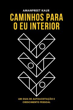 Caminhos para o Eu Interior: Um Guia de Autoaceitação e Crescimento Pessoal (eBook, ePUB) - Kaur, Amanpreet