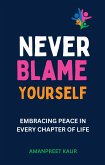 Never Blame Yourself: Embracing Peace in Every Chapter of Life (eBook, ePUB)